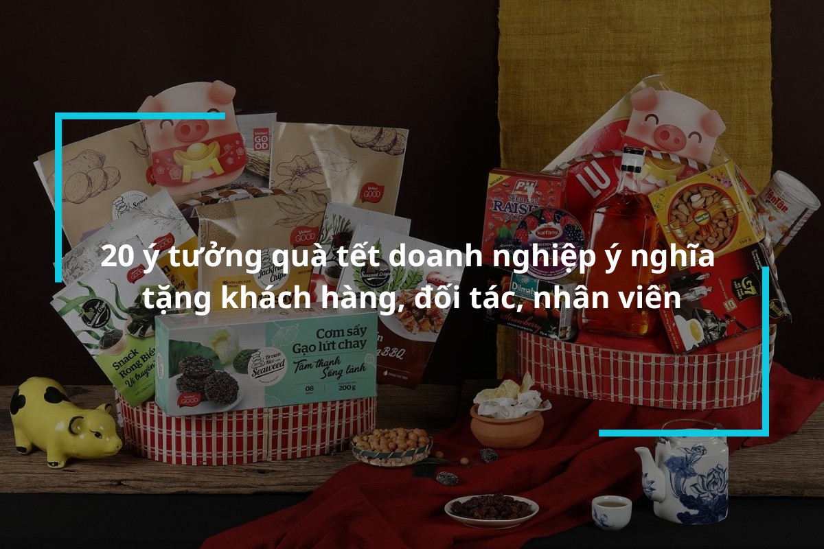 Gợi ý 20 ý tưởng quà tết doanh nghiệp ý nghĩa tặng khách hàng, đối tác, nhân viên