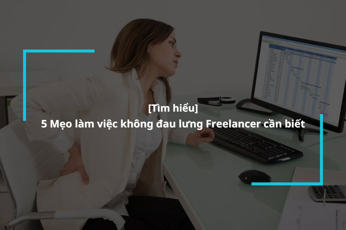 Tips ngồi làm việc lâu hạn chế đau lưng cho Freelancer