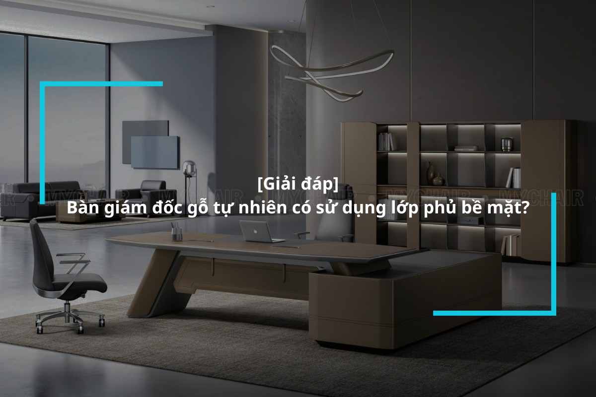 Bàn giám đốc gỗ tự nhiên có sử dụng lớp phủ bề mặt không?