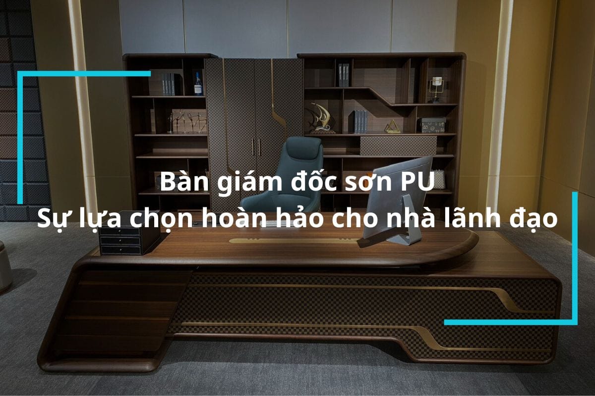 Bàn giám đốc sơn PU – Sự lựa chọn hoàn hảo cho không gian làm việc