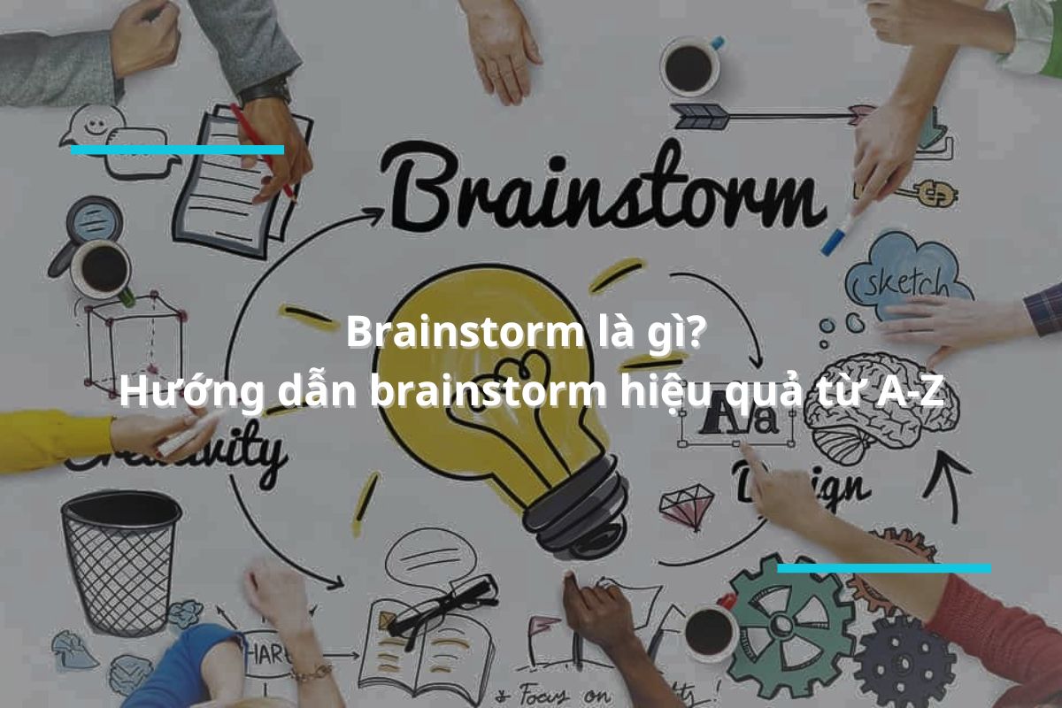 Brainstorm là gì? Hướng dẫn brainstorm hiệu quả cho doanh nghiệp