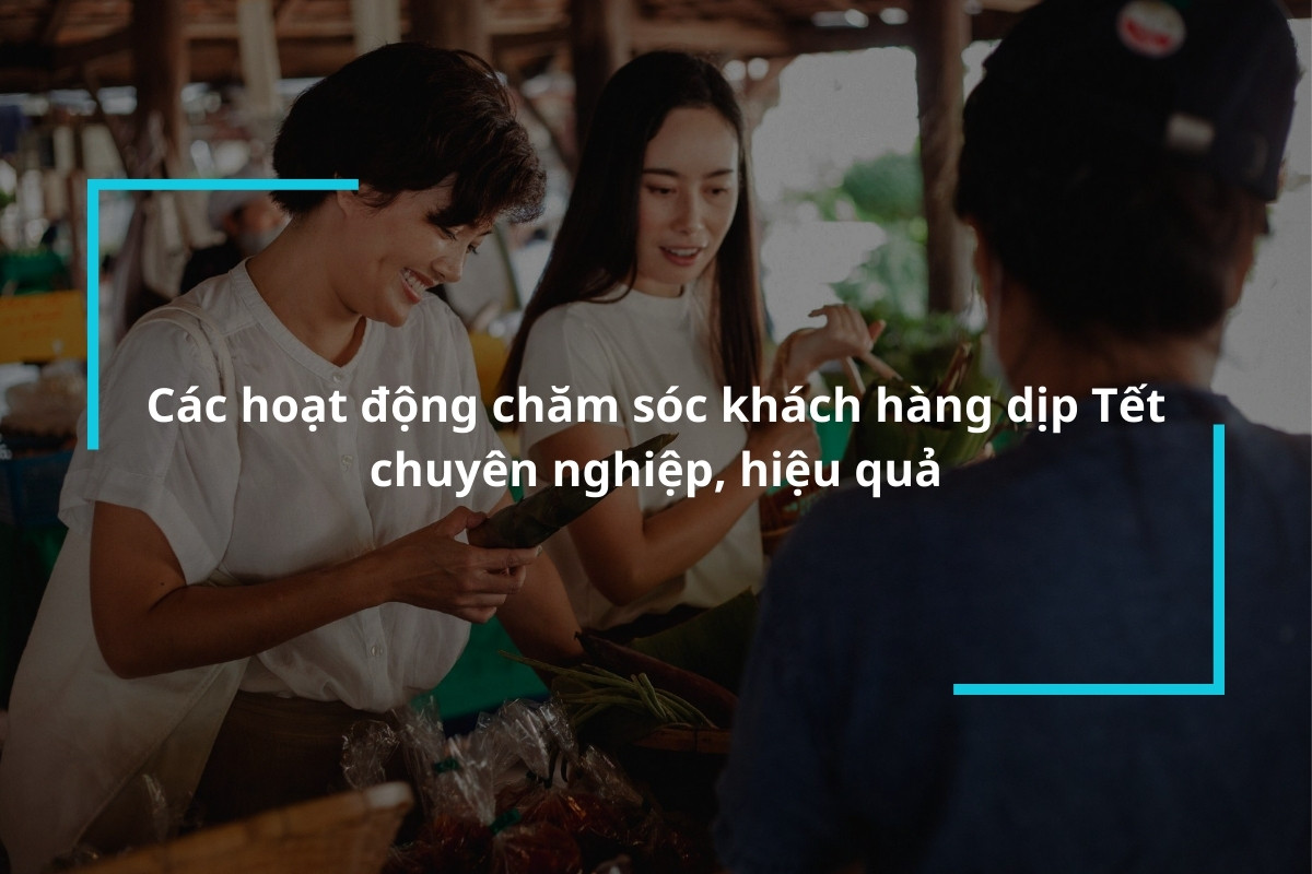 Các hoạt động chăm sóc khách hàng dịp Tết hiệu quả cho doanh nghiệp