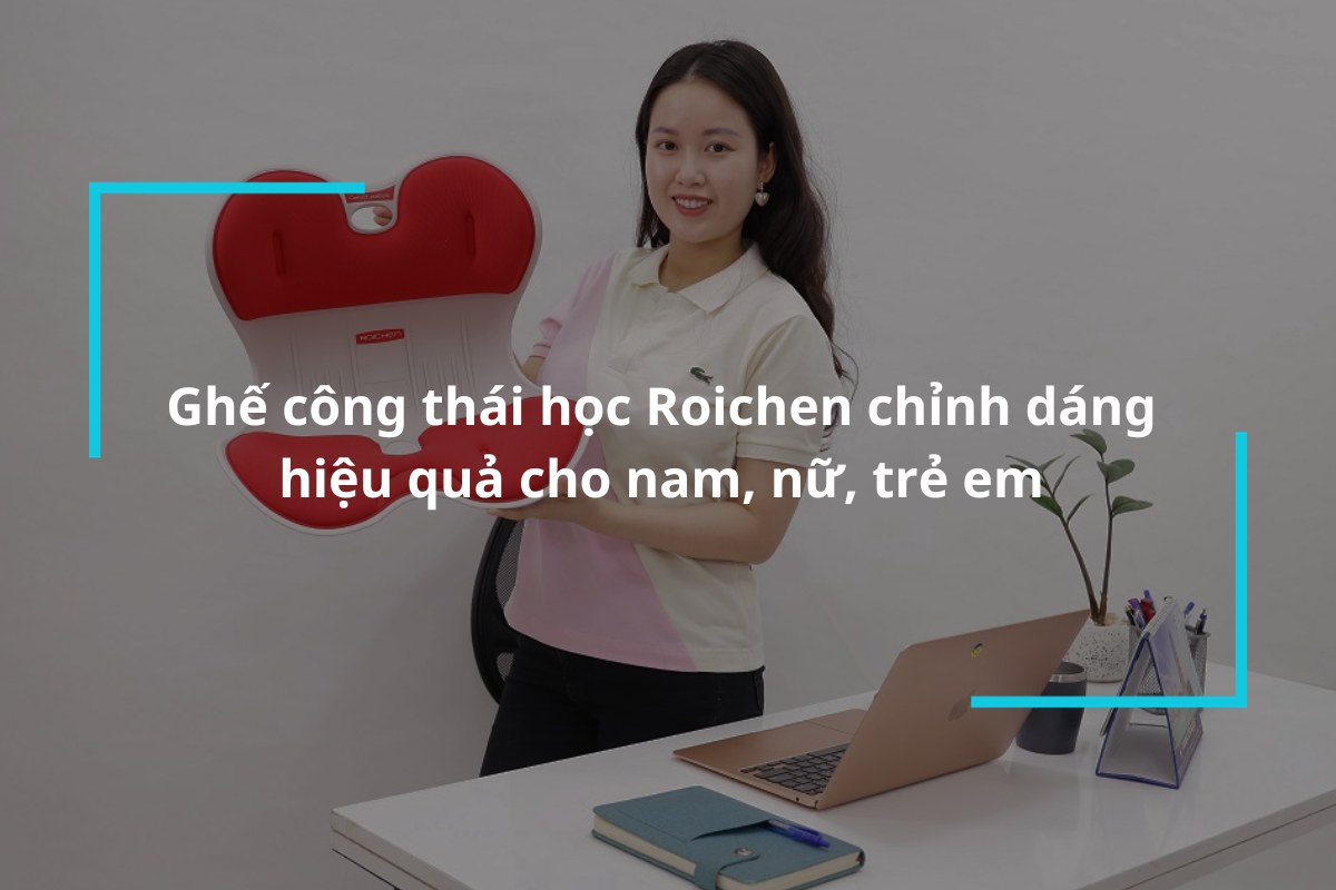 Top 4 mẫu ghế công thái học Roichen chỉnh dáng hiệu quả cho nam, nữ, trẻ em