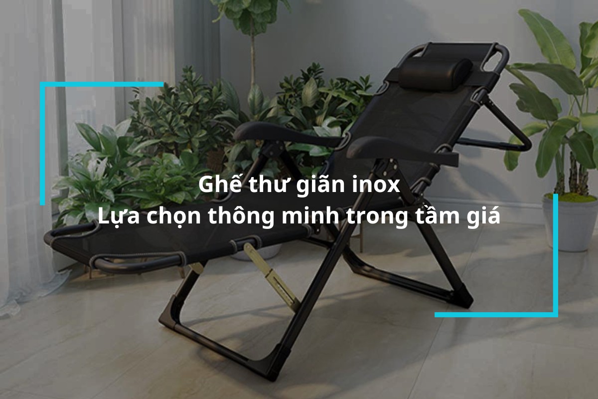 Ghế thư giãn inox – Lựa chọn thông minh trong tầm giá