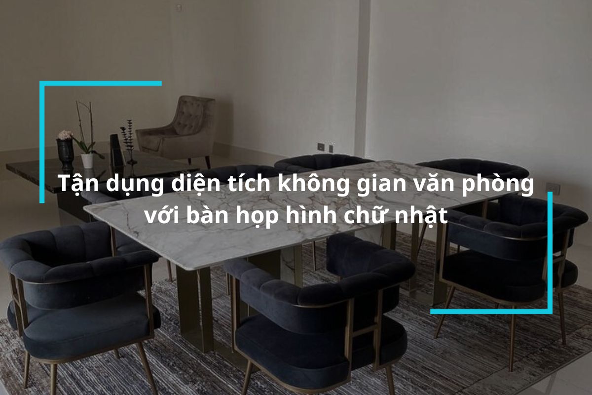 Tận dụng diện tích không gian văn phòng với bàn họp hình chữ nhật