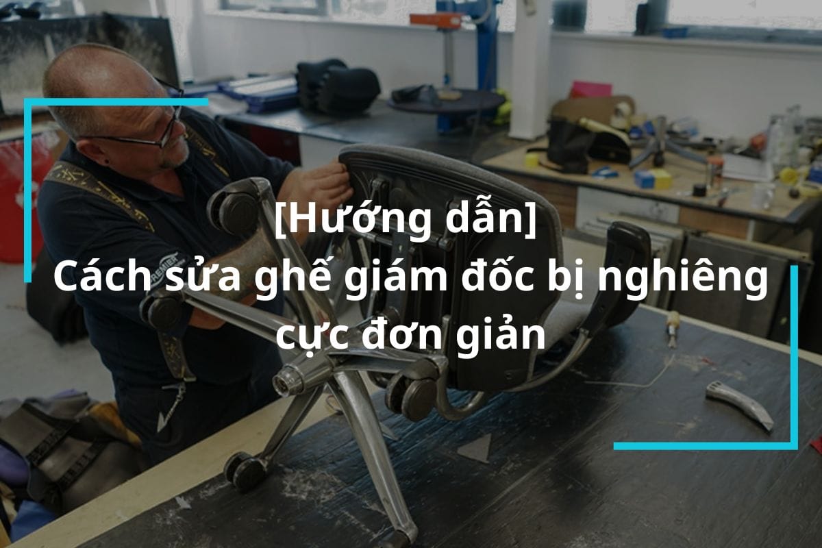Bật mí cách sửa ghế giám đốc bị nghiêng cực đơn giản