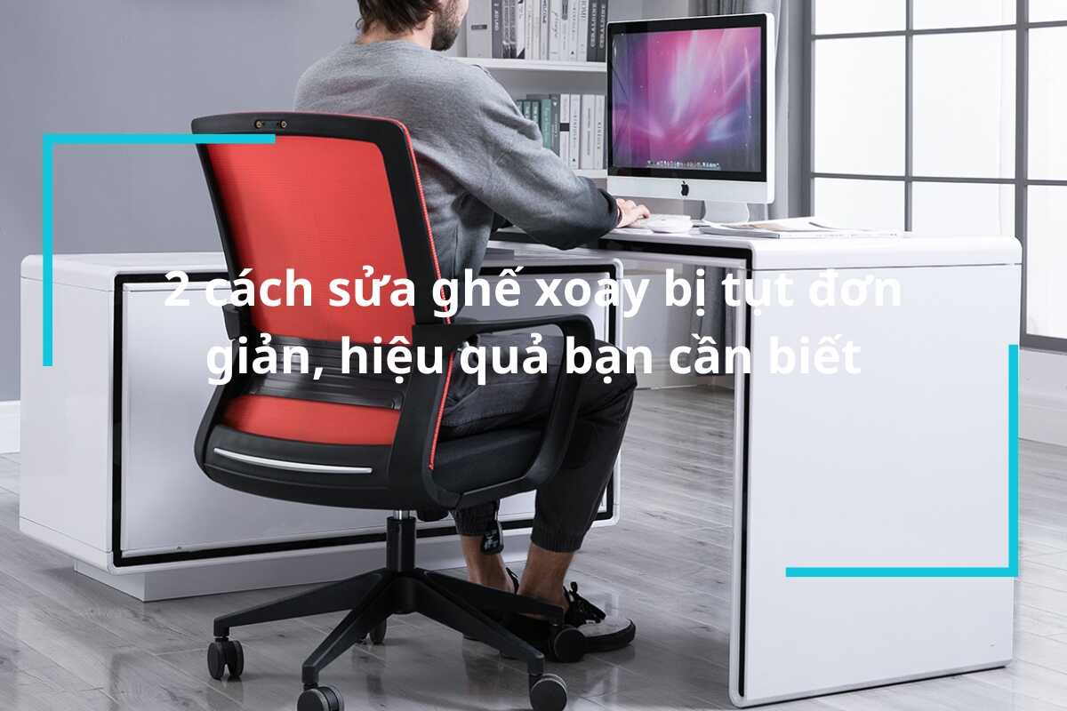 2 cách sửa ghế xoay bị tụt đơn giản, hiệu quả bạn cần biết