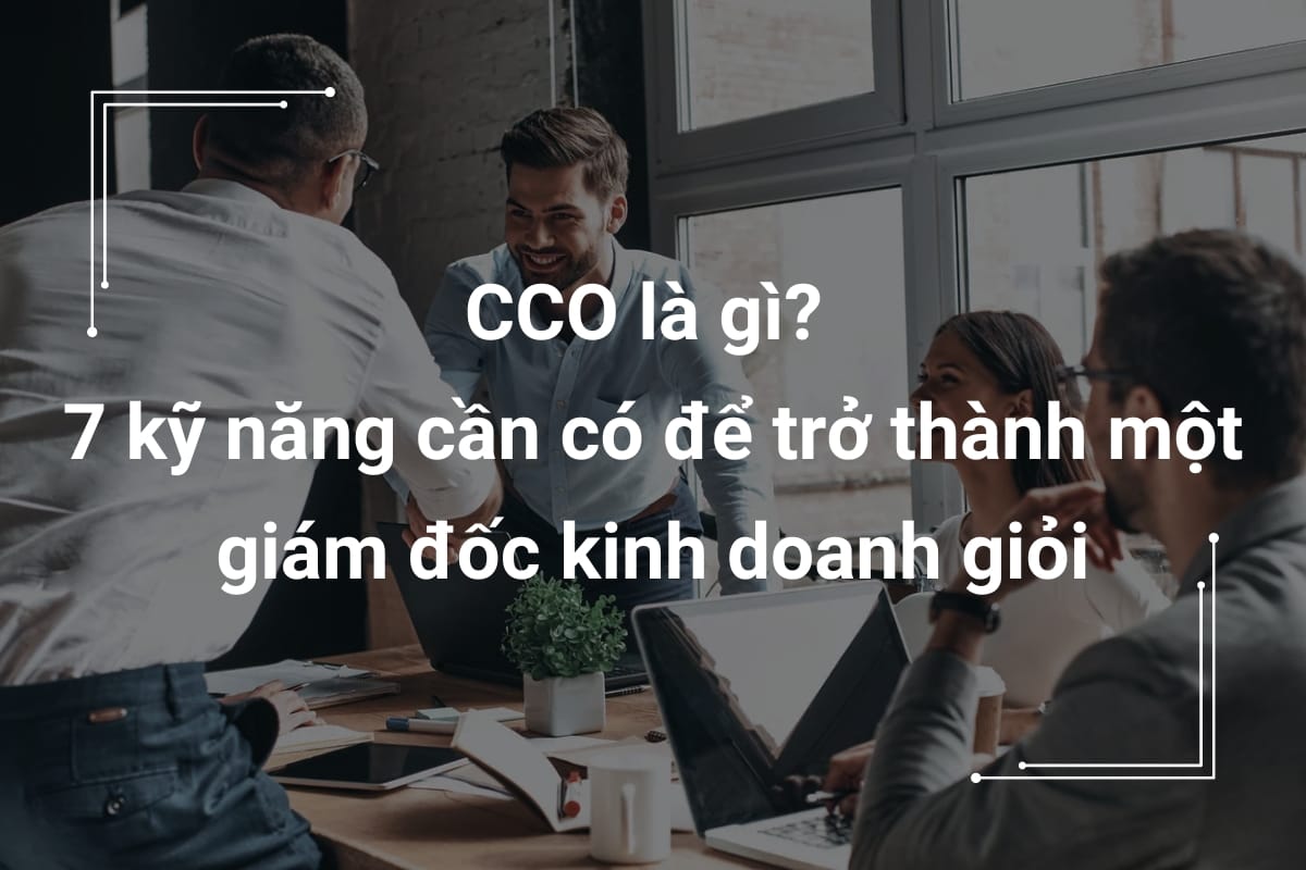 CCO là gì? 7 kỹ năng cần có để trở thành một giám đốc kinh doanh giỏi