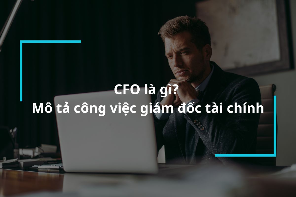CFO là gì? Mô tả công việc giám đốc tài chính đối với doanh nghiệp