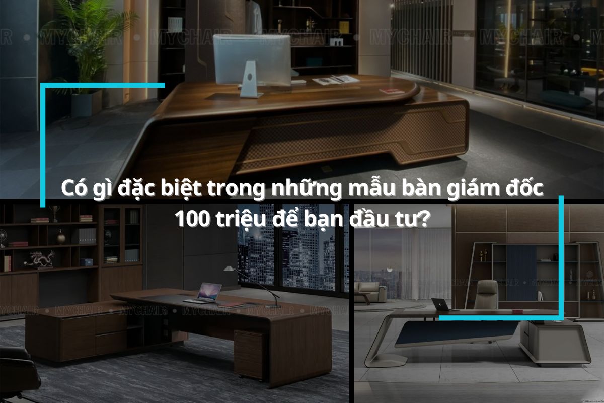 Có gì đặc biệt trong những mẫu bàn giám đốc 100 triệu để bạn đầu tư?