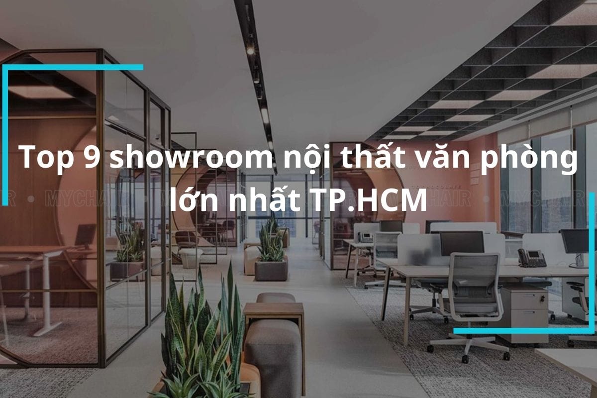Top 9 showroom nội thất văn phòng lớn nhất TP.HCM