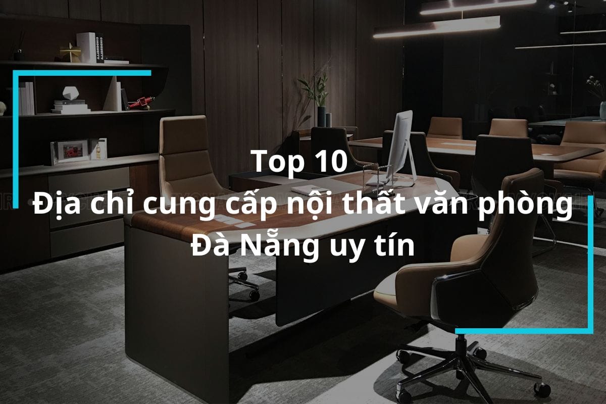 Top 10 địa chỉ cung cấp nội thất văn phòng Đà Nẵng uy tín