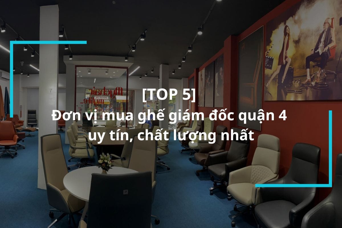 Danh sách 5 đơn vị mua ghế giám đốc quận 4 uy tín, chất lượng