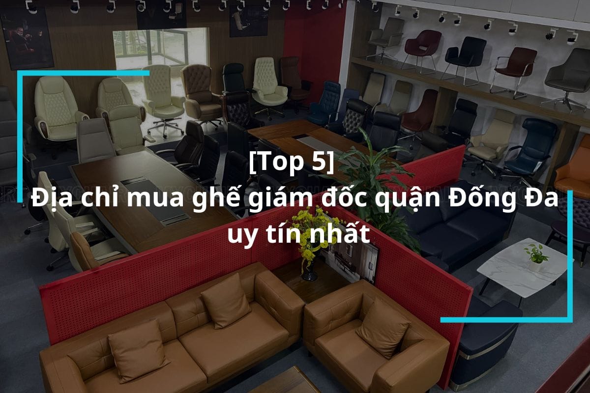 Top 5 địa chỉ mua ghế giám đốc quận Đống Đa uy tín nhất