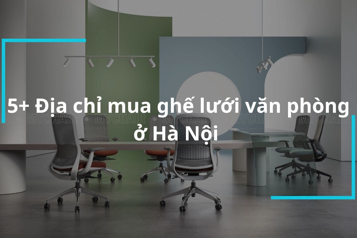 Gợi Ý Top 5 Địa Chỉ Mua Ghế Lưới Văn Phòng Ở Hà Nội