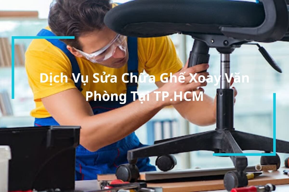 Dịch Vụ Sửa Ghế Xoay Văn Phòng TP.HCM Uy Tín, Nhanh Chóng