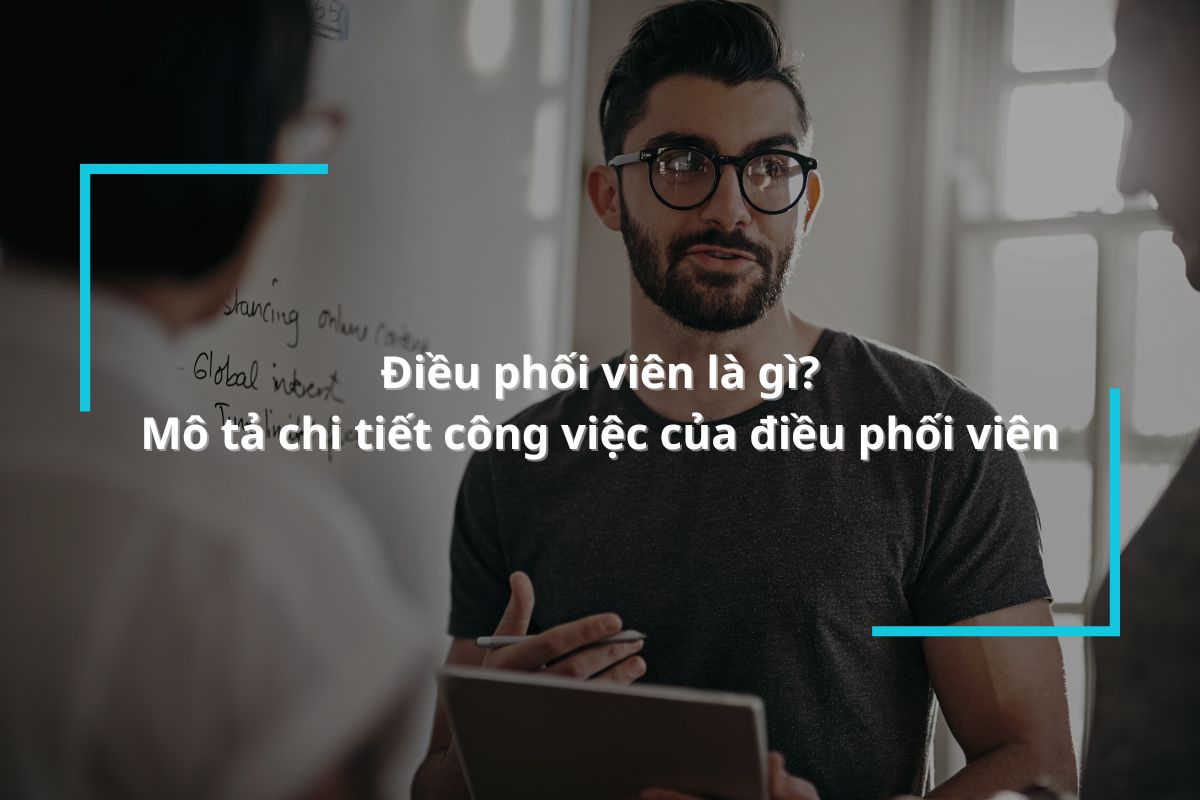 dieu phoi vien la gi mo ta chi tiet cong viec cua dieu phoi vien