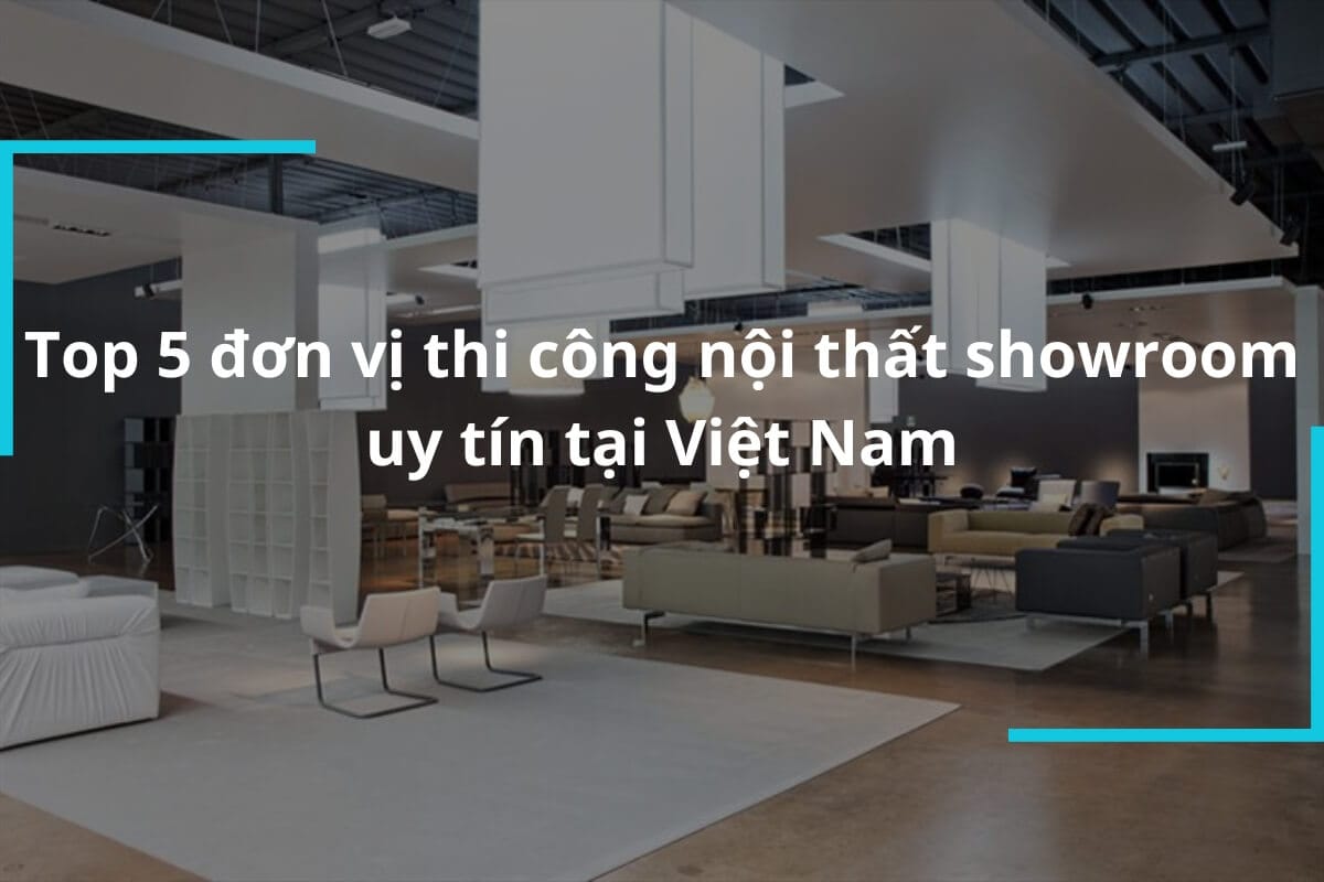 Top 5 Đơn Vị Thi Công Nội Thất Showroom Uy Tín Tại Việt Nam