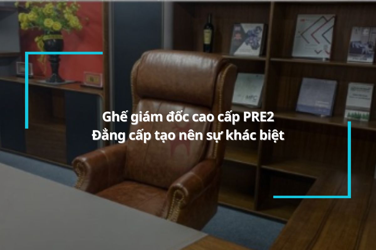 Ghế giám đốc cao cấp PRE2 – Đẳng cấp tạo nên sự khác biệt