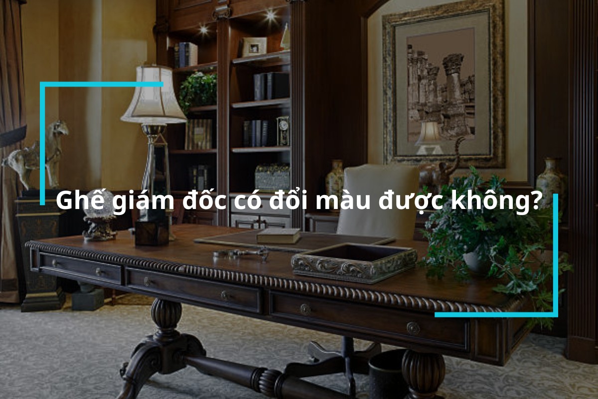 Ghế giám đốc có đổi màu được không?
