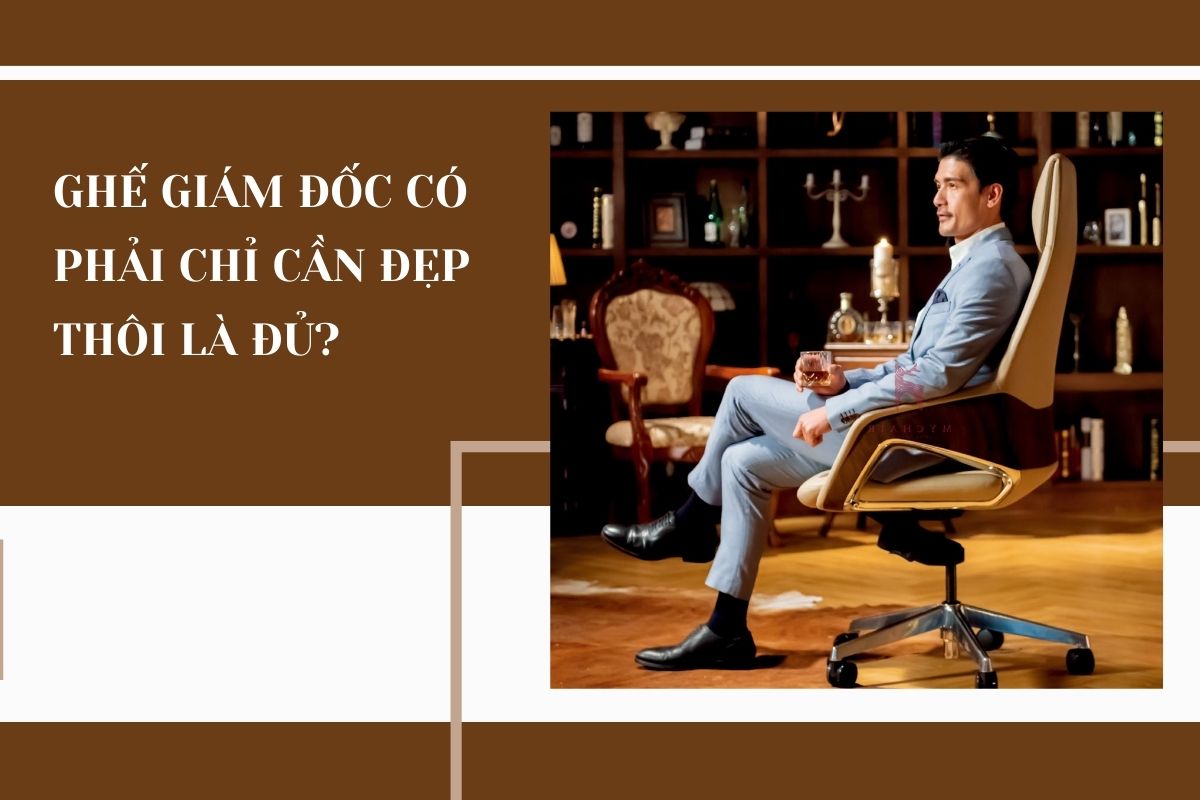 Ghế giám đốc có phải chỉ cần đẹp thôi là đủ?