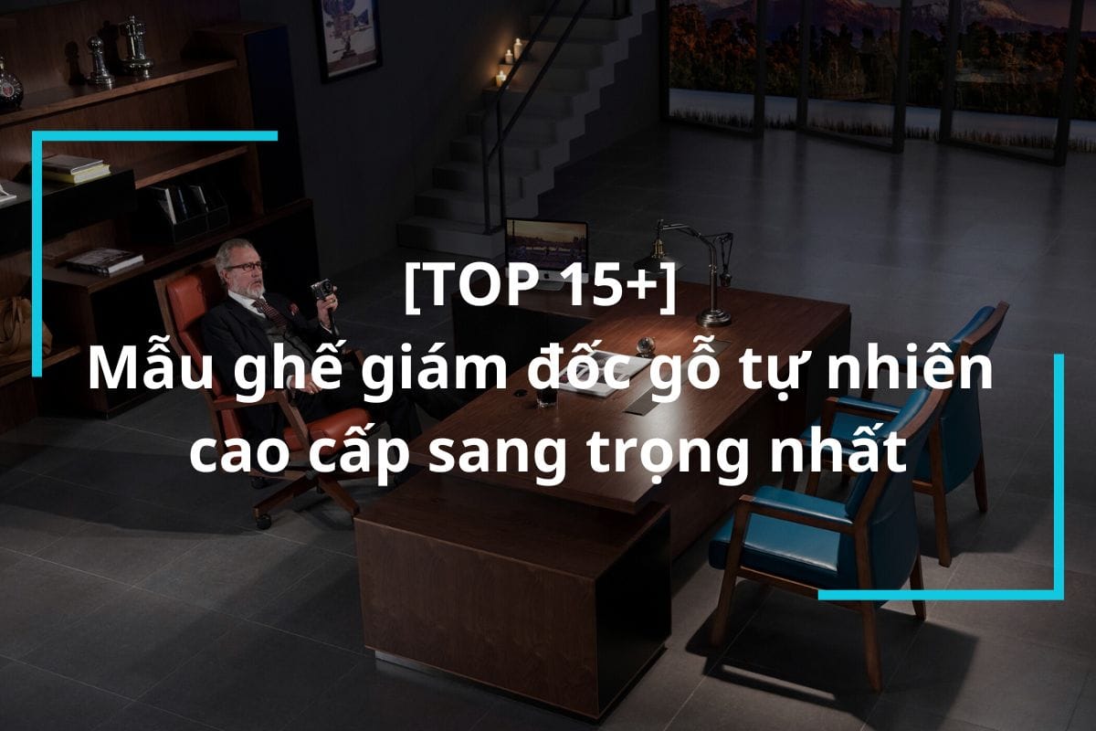Top 15+ mẫu ghế giám đốc gỗ tự nhiên cao cấp sang trọng nhất