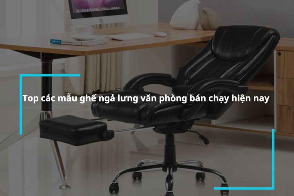 Top các mẫu ghế ngả lưng văn phòng bán chạy