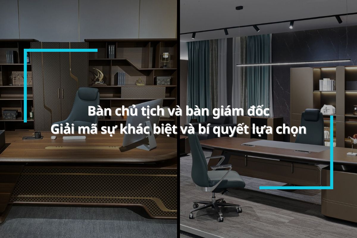 Bàn chủ tịch và bàn giám đốc – Giải mã sự khác biệt và bí quyết lựa chọn hoàn hảo