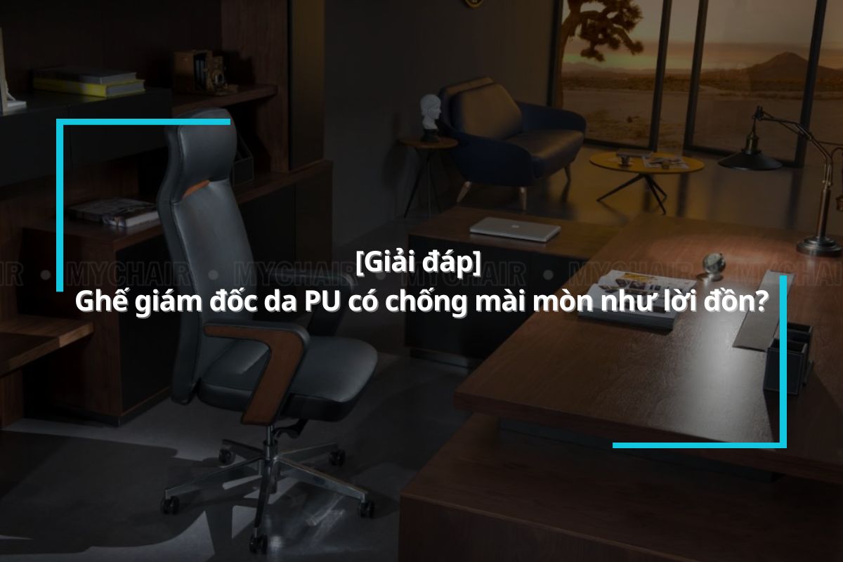 [Giải đáp] Ghế giám đốc da PU có chống mài mòn như lời đồn?