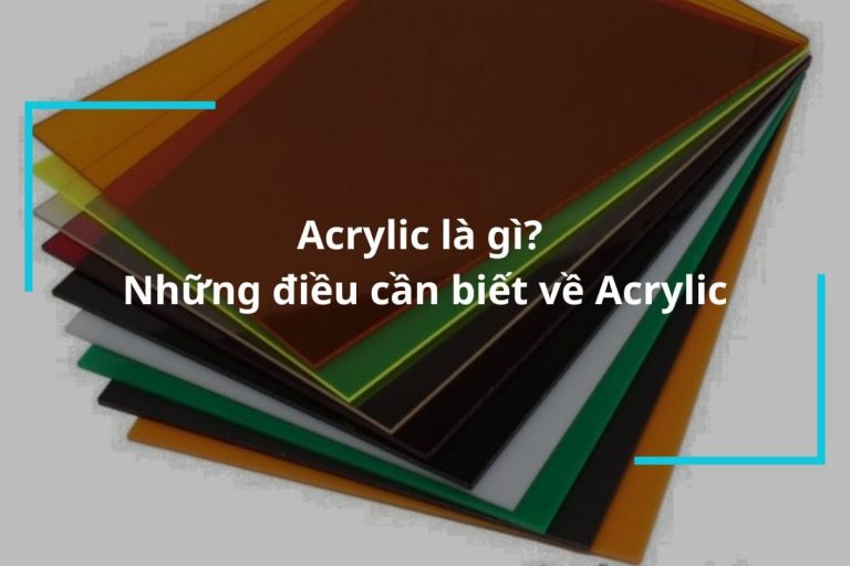 Acrylic Là Gì? Những điều Quan Trọng Cần Biết Về Acrylic