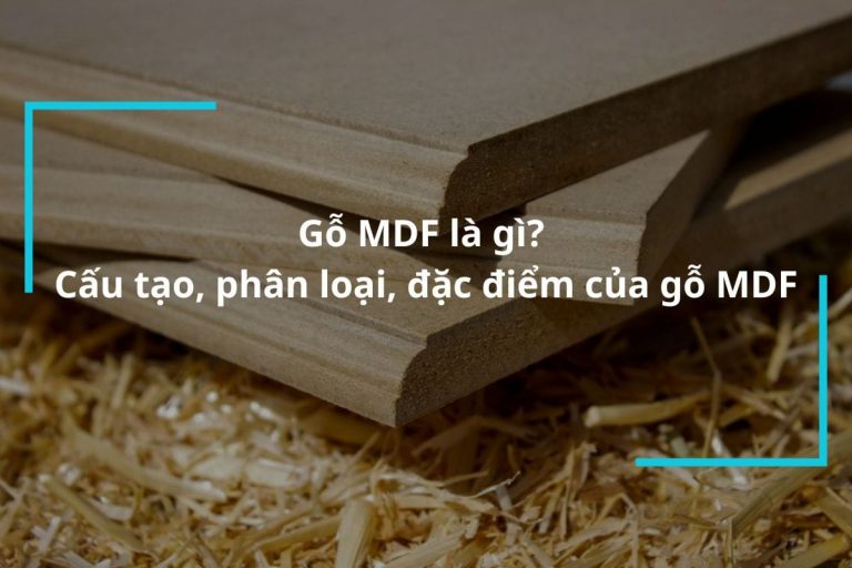 Gỗ MDF Là Gì? Cấu Tạo, Phân Loại, đặc điểm Của Gỗ MDF