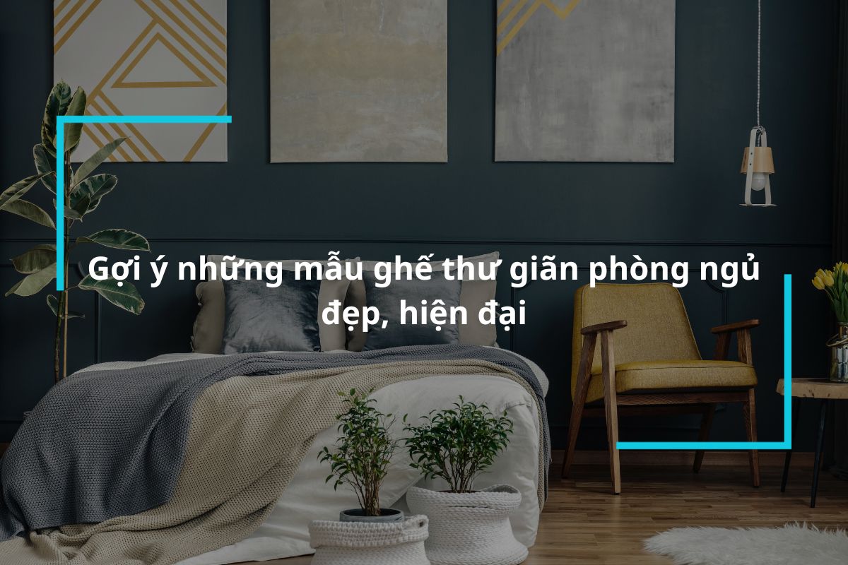 Gợi ý những mẫu ghế thư giãn phòng ngủ đẹp, hiện đại