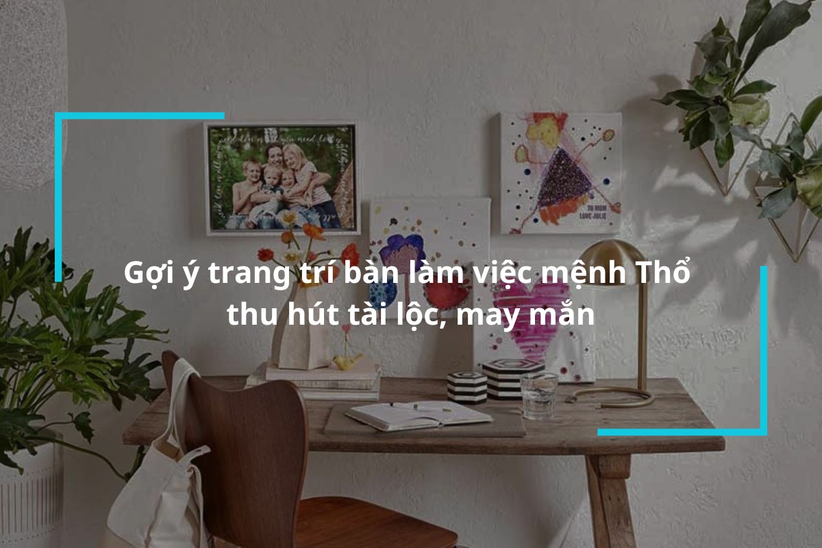 Gợi ý trang trí bàn làm việc mệnh Thổ thu hút tài lộc, may mắn