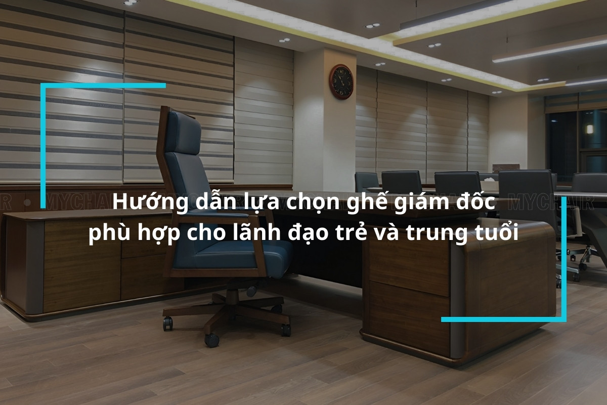 Hướng dẫn chi tiết cách lựa chọn ghế giám đốc theo độ tuổi