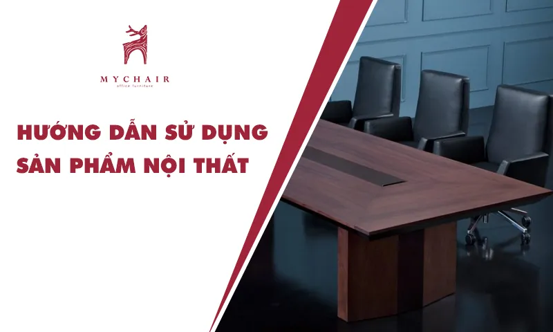 Hướng Dẫn Sử Dụng Các Sản Phẩm Nội Thất Tại MyChair