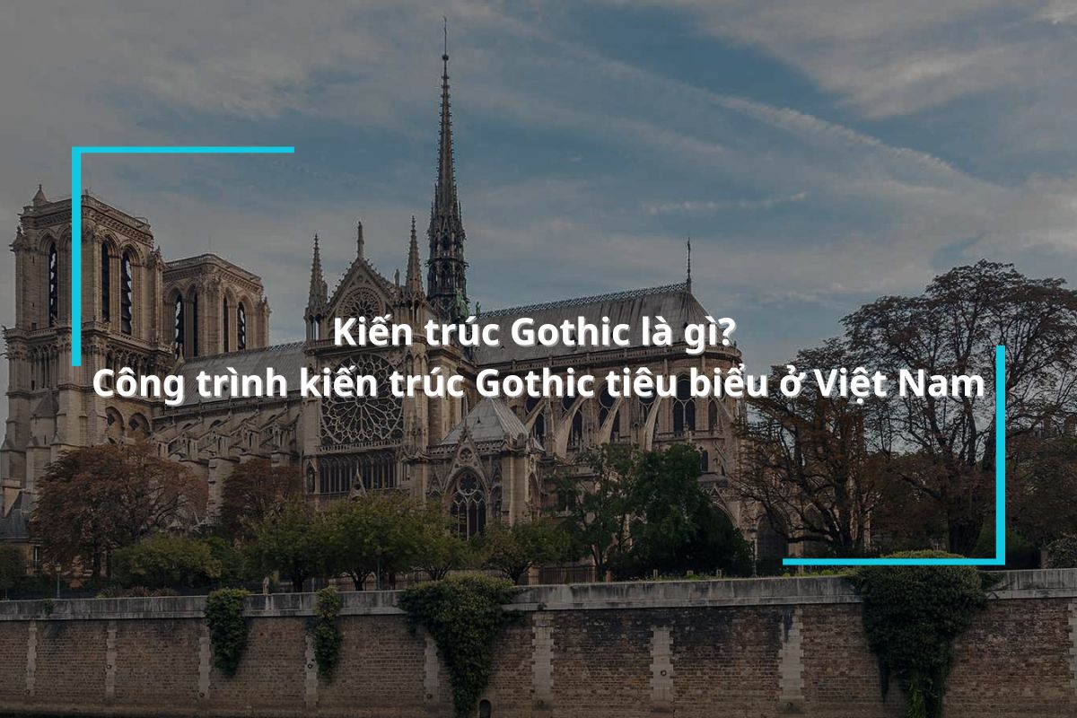 Kiến trúc Gothic là gì? Những công trình kiến trúc Gothic tiêu biểu ở Việt Nam
