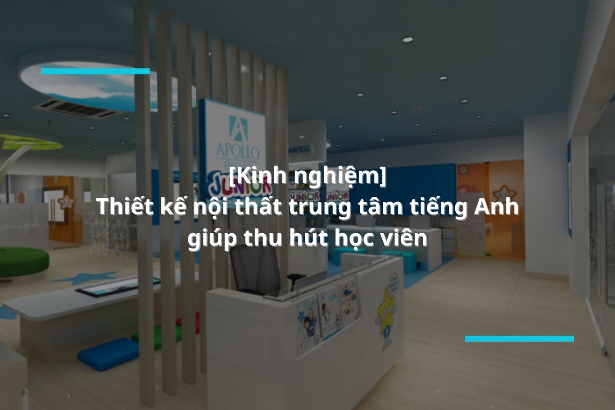 Kinh nghiệm thiết kế nội thất trung tâm tiếng Anh giúp thu hút học viên