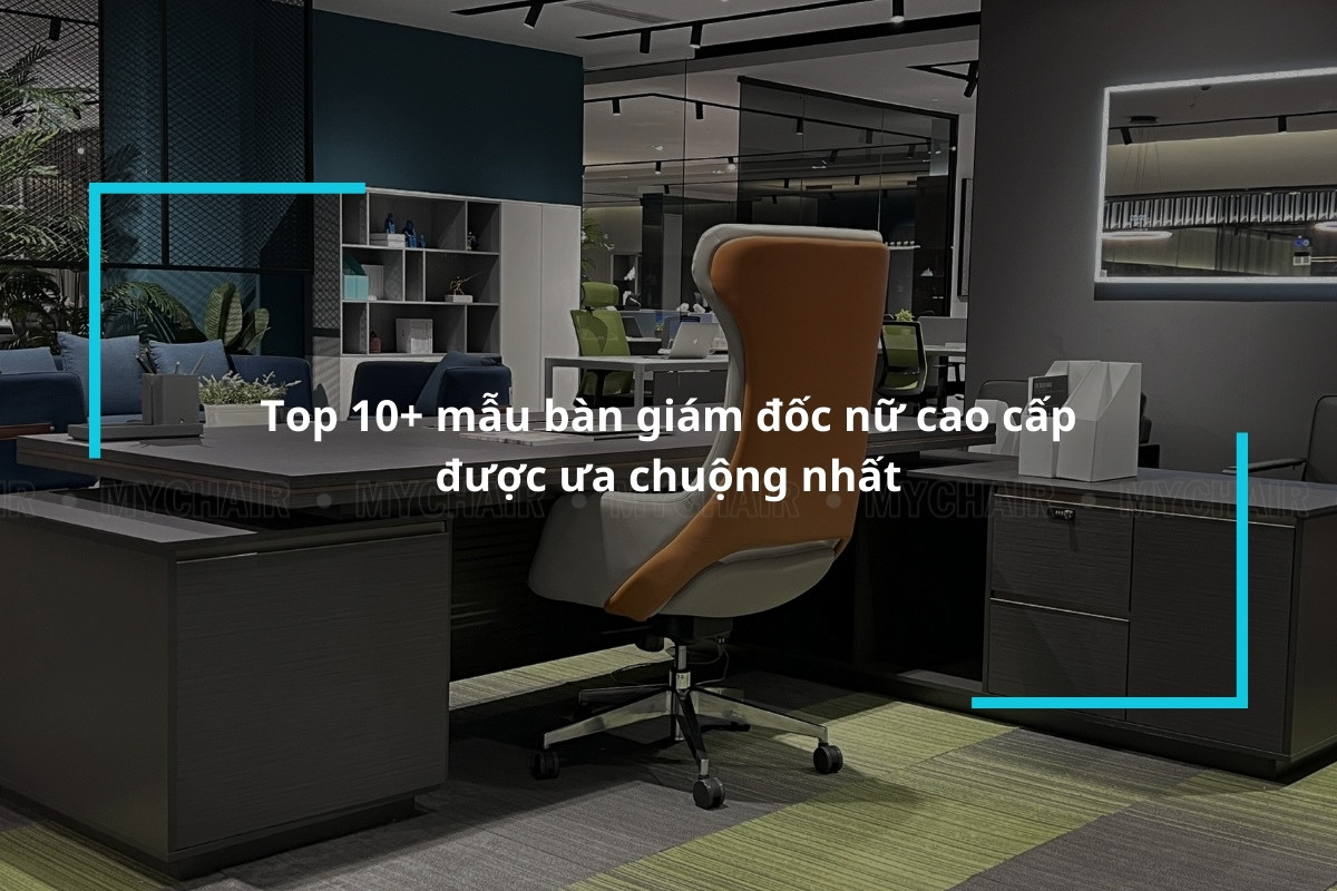 Top 10+ mẫu bàn giám đốc nữ cao cấp được ưa chuộng nhất 2024