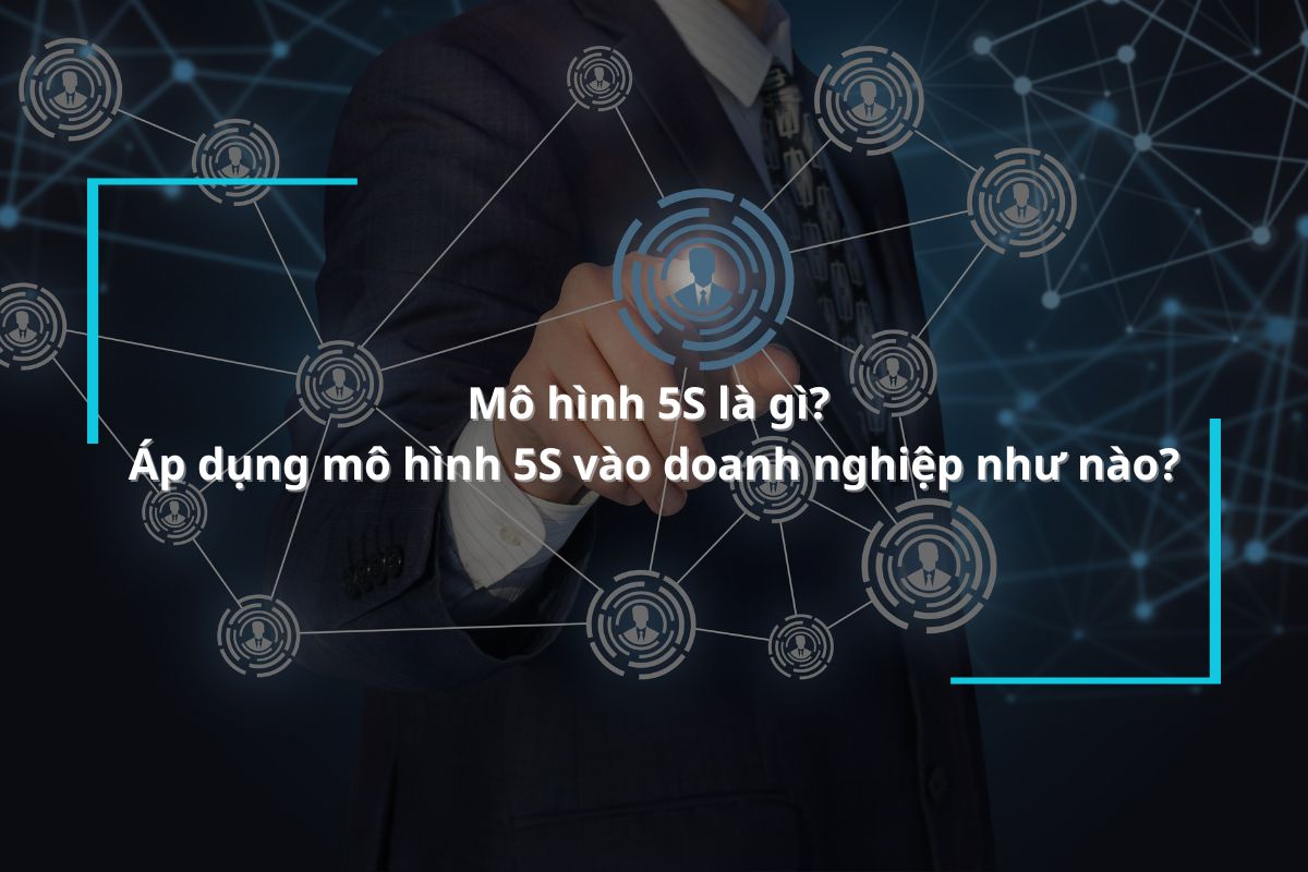 Mô hình 5S là gì? Áp dụng mô hình 5S vào doanh nghiệp như nào?