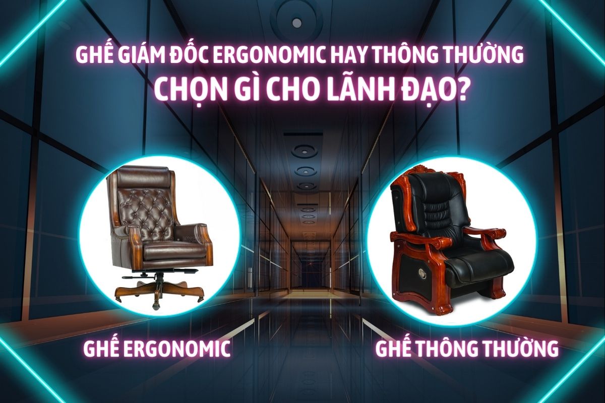 Lựa chọn ghế giám đốc Ergonomic hay ghế giám thông thường? Chọn gì cho sức khỏe & vị thế?