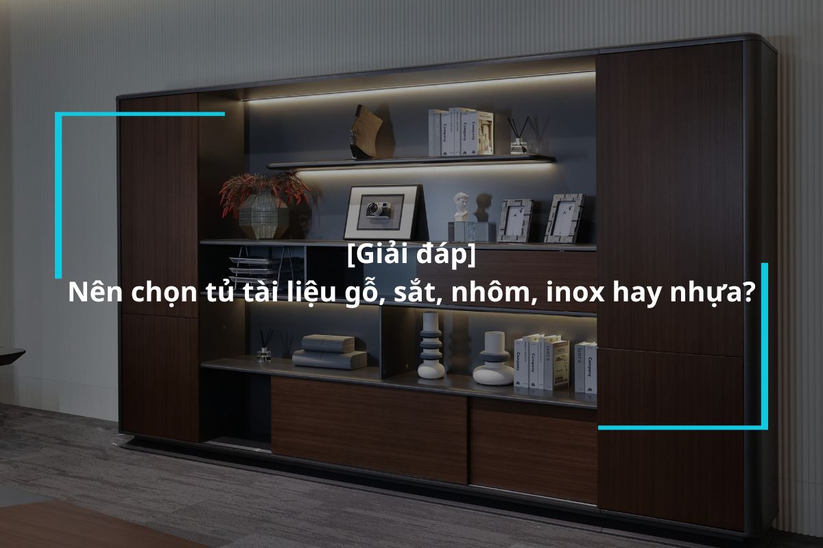 Nên chọn tủ tài liệu gỗ, sắt, nhôm, inox hay nhựa?