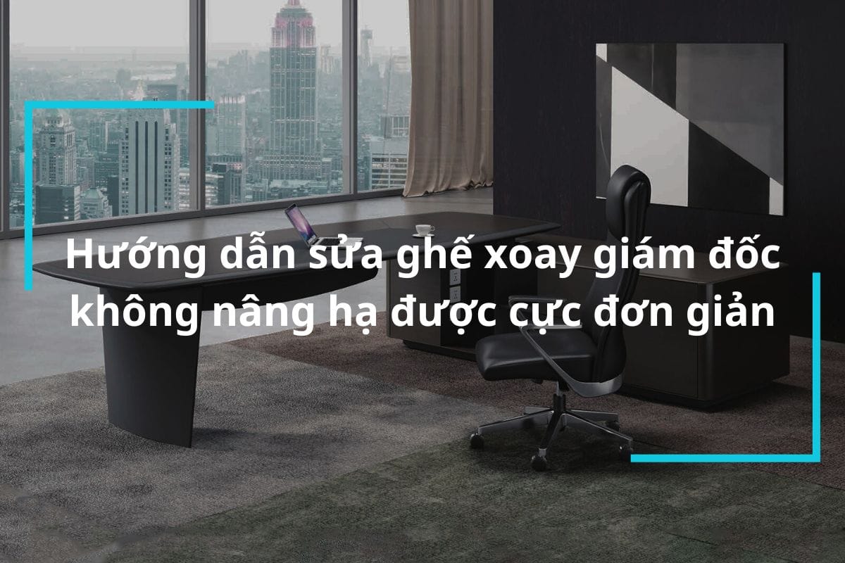Hướng dẫn sửa ghế xoay giám đốc không nâng hạ được cực đơn giản