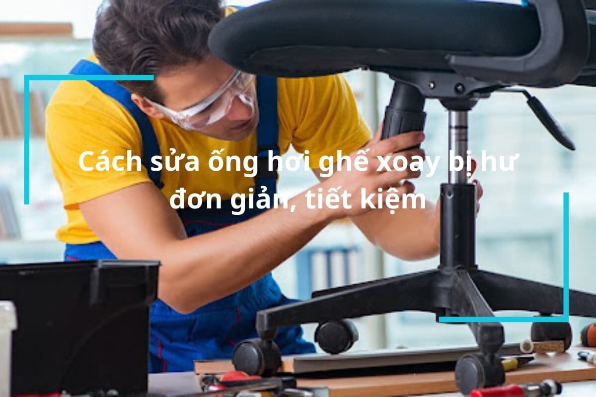 Cách sửa ống hơi ghế xoay bị hư đơn giản, tiết kiệm