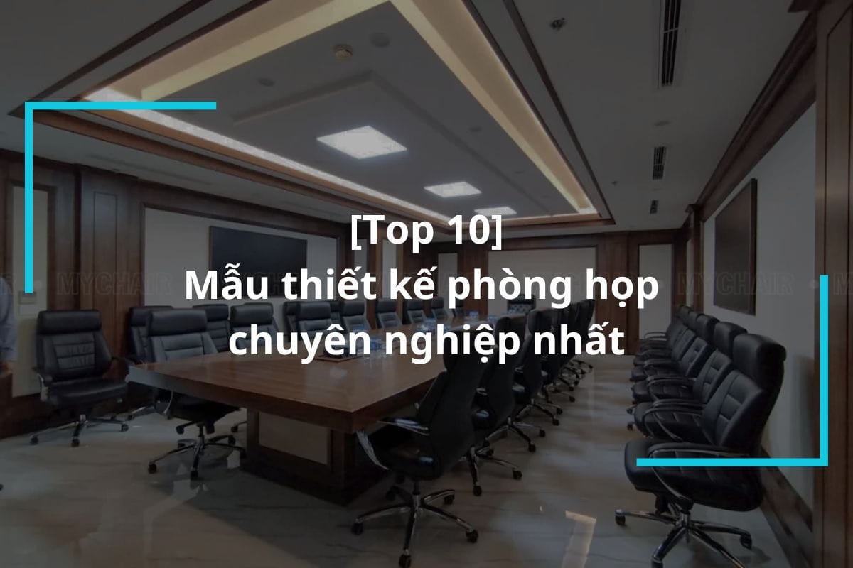 Top 10 Mẫu thiết kế phòng họp đẹp và chuyên nghiệp nhất