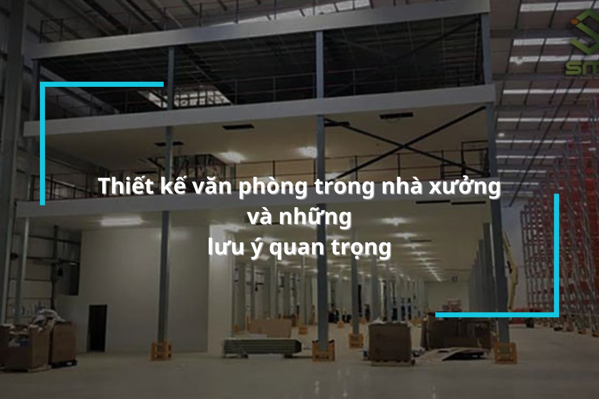 Thiết kế văn phòng trong nhà xưởng và những lưu ý quan trọng