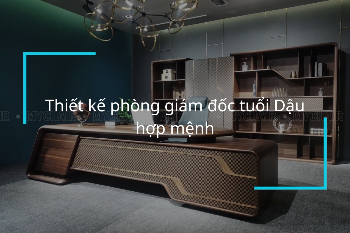 Thiết kế phòng giám đốc tuổi Dậu hợp mệnh