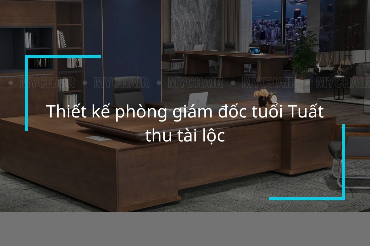 Thiết kế phòng giám đốc tuổi Tuất thu tài lộc