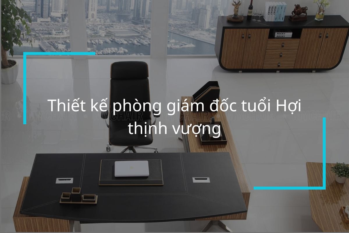 Thiết kế phòng giám đốc tuổi Hợi thịnh vượng