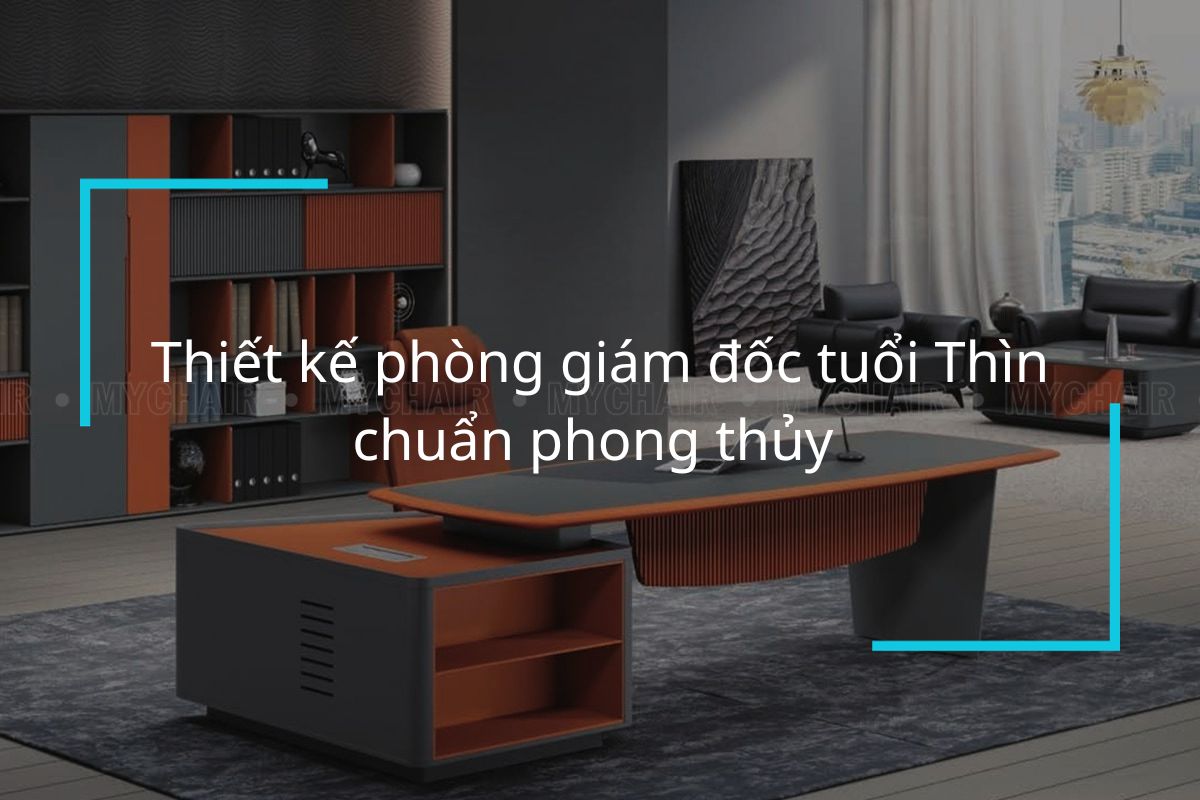 Thiết kế phòng giám đốc tuổi Thìn chuẩn phong thủy