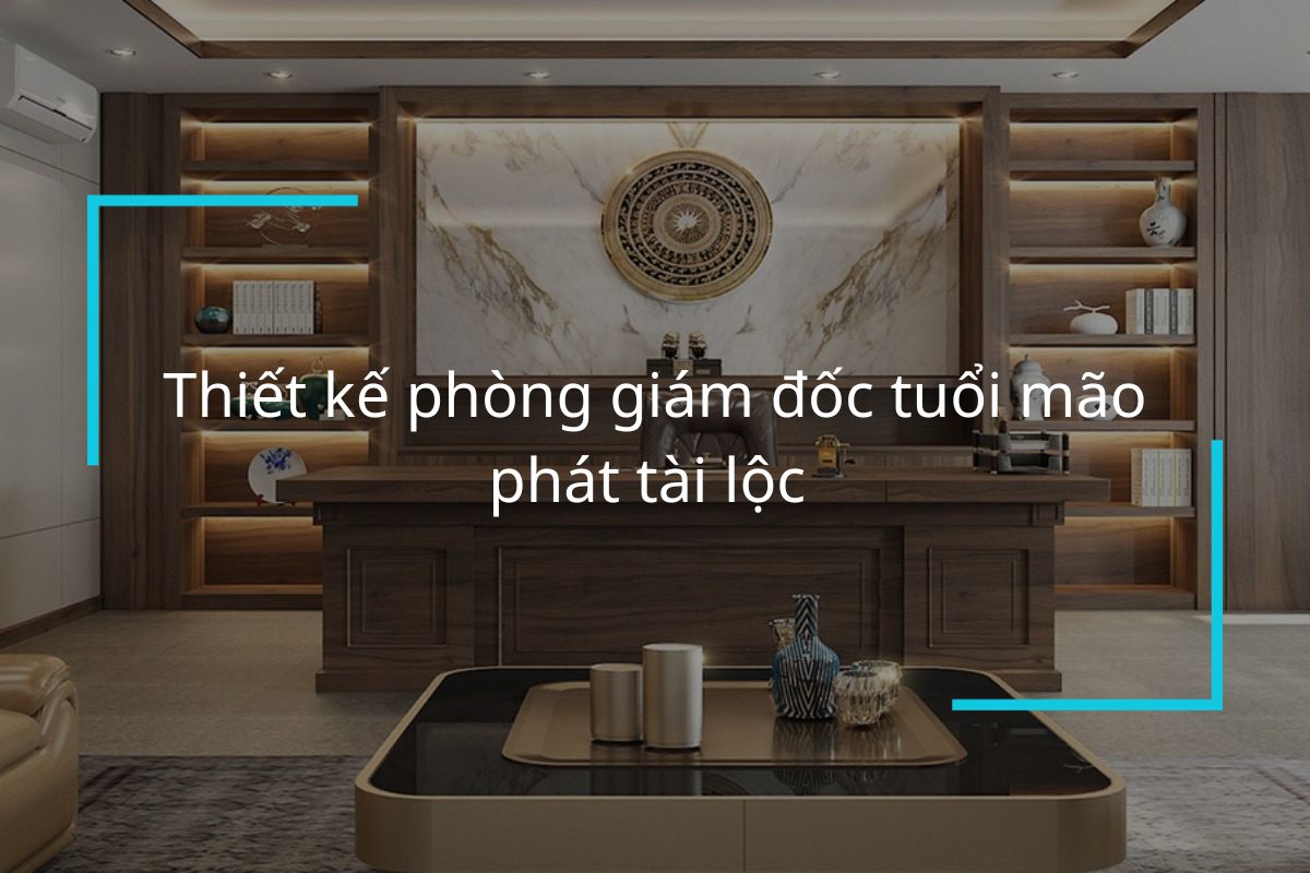 Thiết kế phòng giám đốc tuổi Mão giúp phát tài phát lộc